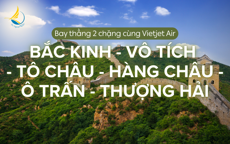 BẮC KINH - VÔ TÍCH - TÔ CHÂU - HÀNG CHÂU - Ô TRẤN - THƯỢNG HẢI <BR> (Bay thẳng 2 chặng cùng Vietjet Air)