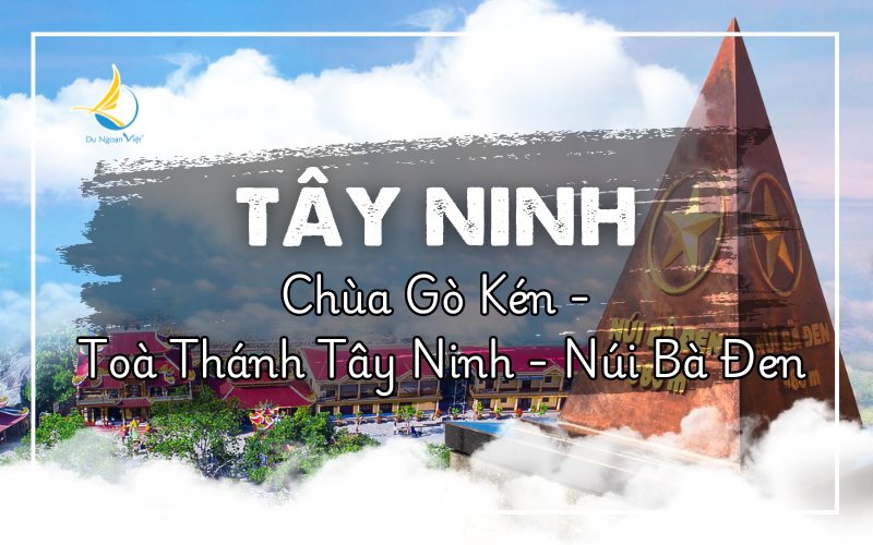 Tây Ninh: CHÙA GÒ KÉN - TÒA THÁNH TÂY NINH - NÚI BÀ ĐEN