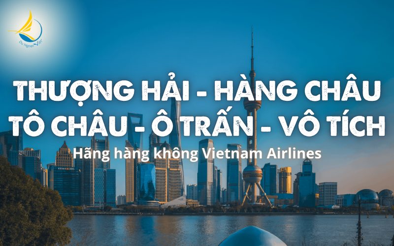 THƯỢNG HẢI - HÀNG CHÂU - TÔ CHÂU - VÔ TÍCH - Ô TRẤN <BR> (Bay thẳng Vietnam Airlines)
