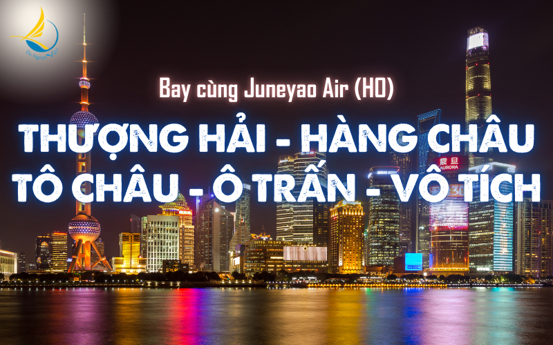 THƯỢNG HẢI - HÀNG CHÂU - TÔ CHÂU - Ô TRẤN - VÔ TÍCH <br> (Bay Juneyao Air - HO)