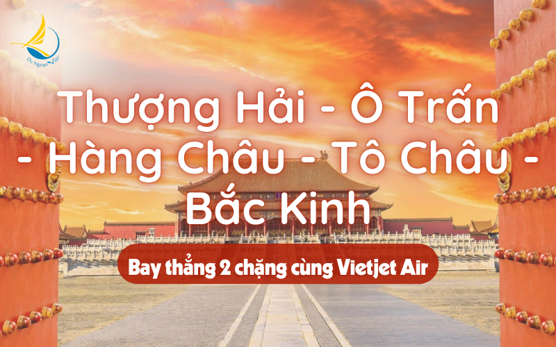THƯỢNG HẢI - Ô TRẤN - HÀNG CHÂU - TÔ CHÂU - BẮC KINH <BR> (Bay thẳng 2 chặng cùng Vietjet Air)